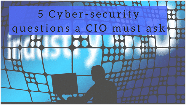 5 Cybersecurity Question Every Cio Must Ask In 2019 1 Cyber Security Questions