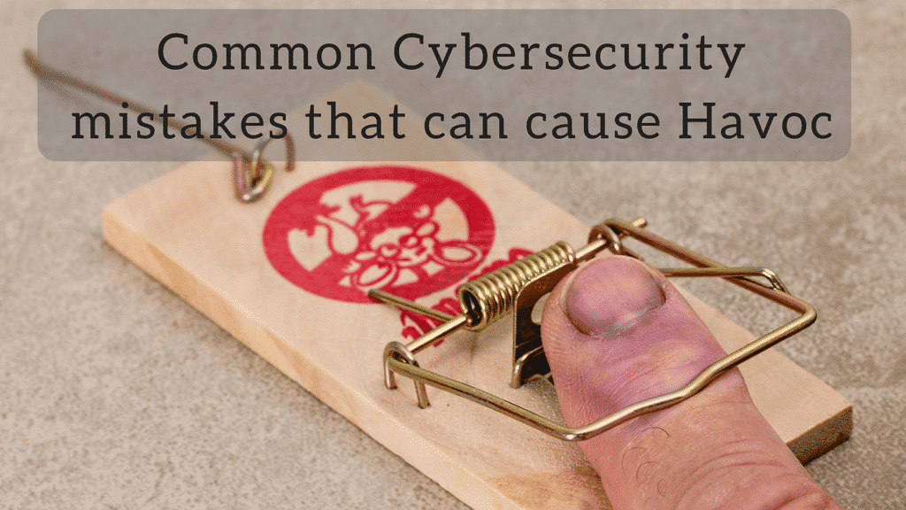 Common Cybersecurity Mistakes That Can Cause Havoc