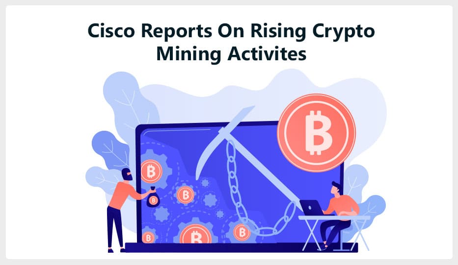 Cisco Reports On Rising Crypto Mining Activites 1 Rising Crypto Mining Activites