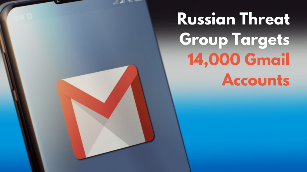 Russian Threat Group After 14,000 Gmail Accounts 1 Russian Threat Group Target 14,000 Gmail Accounts